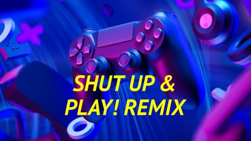 Shut Up & Play! Remix